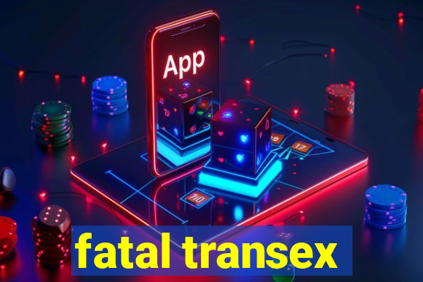 fatal transex