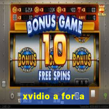 xvidio a for莽a