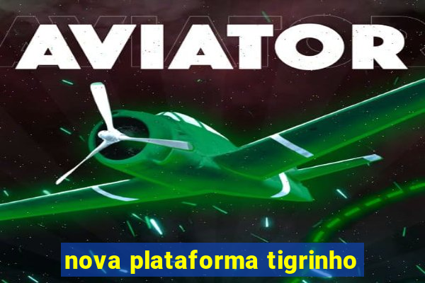 nova plataforma tigrinho