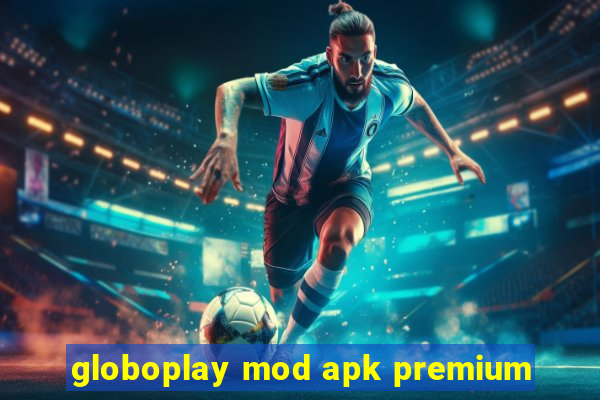 globoplay mod apk premium