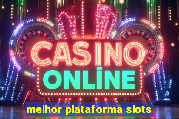 melhor plataforma slots