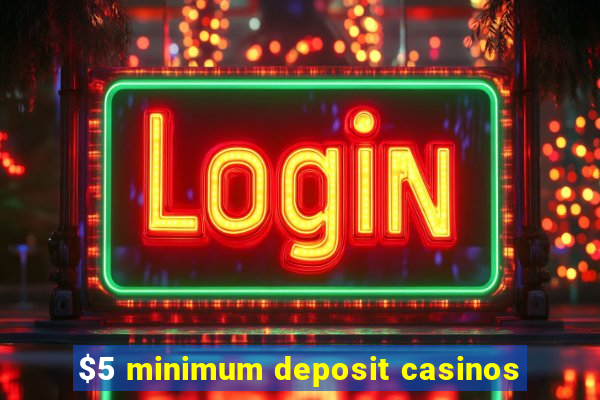 $5 minimum deposit casinos