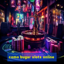 como bugar slots online