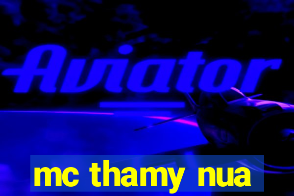 mc thamy nua