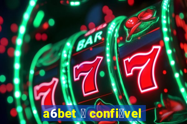 a6bet 茅 confi谩vel