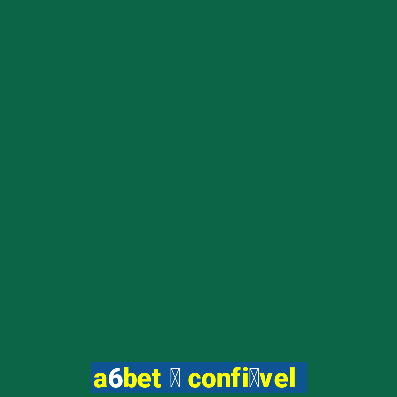 a6bet 茅 confi谩vel