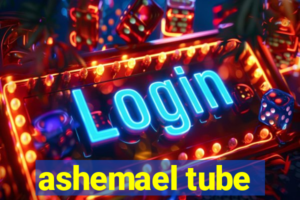 ashemael tube