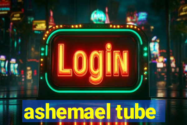 ashemael tube