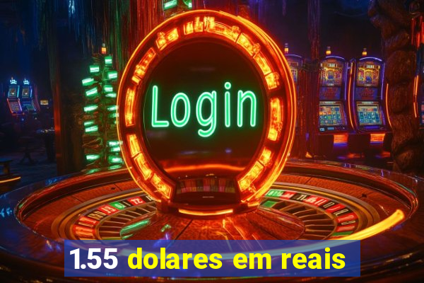 1.55 dolares em reais