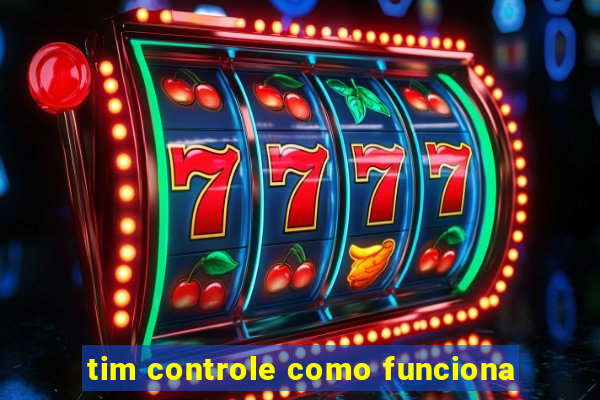 tim controle como funciona