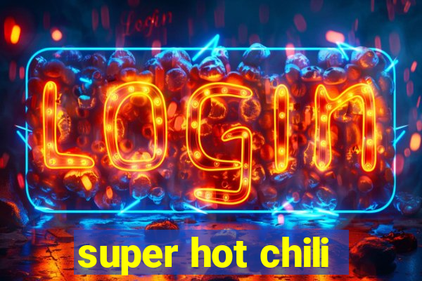 super hot chili