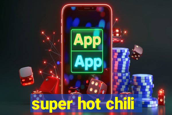 super hot chili