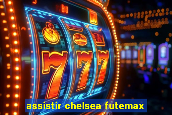 assistir chelsea futemax