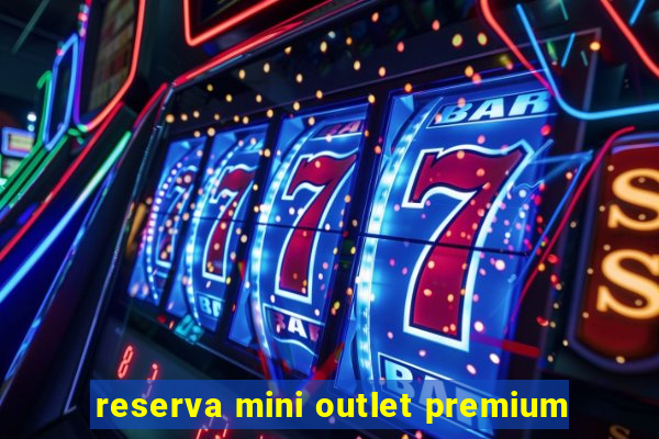 reserva mini outlet premium