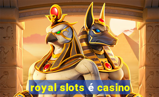 royal slots é casino