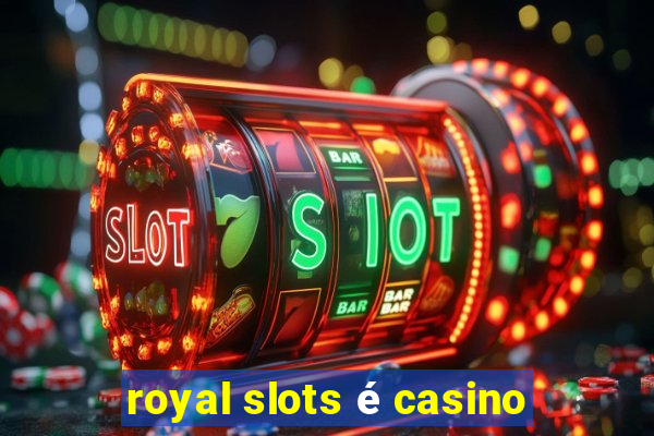 royal slots é casino