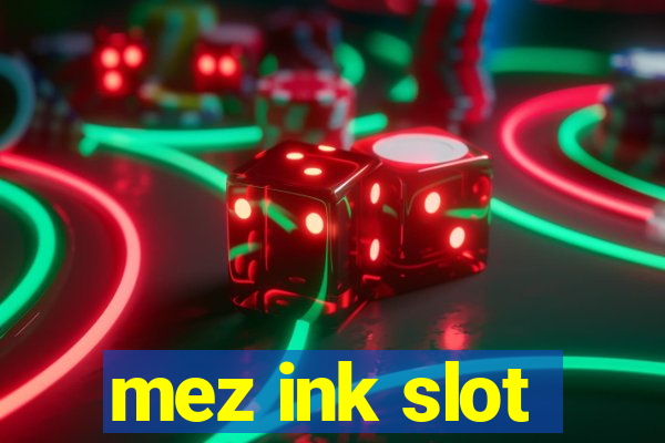 mez ink slot