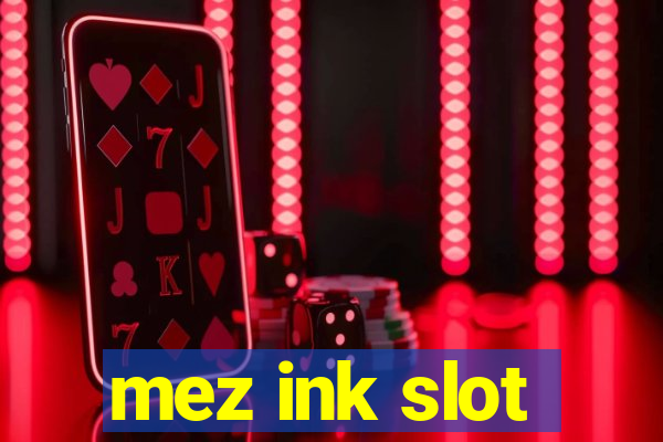 mez ink slot