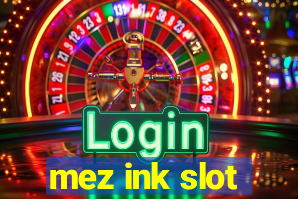 mez ink slot