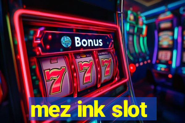 mez ink slot