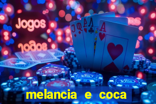 melancia e coca cola faz mal