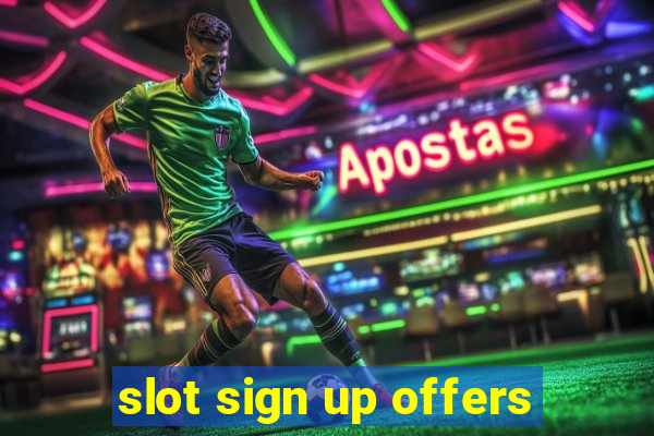 slot sign up offers