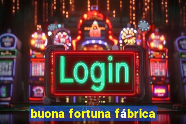 buona fortuna fábrica