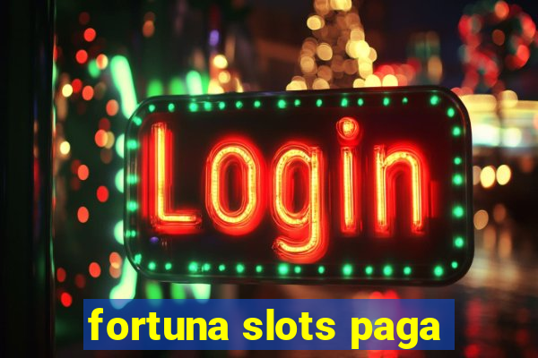 fortuna slots paga