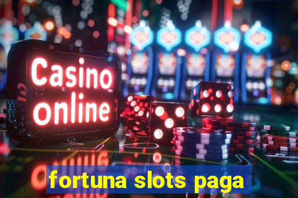 fortuna slots paga