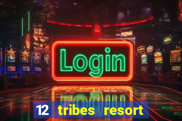 12 tribes resort casino rv park