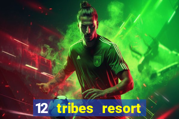 12 tribes resort casino rv park