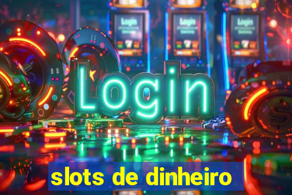 slots de dinheiro