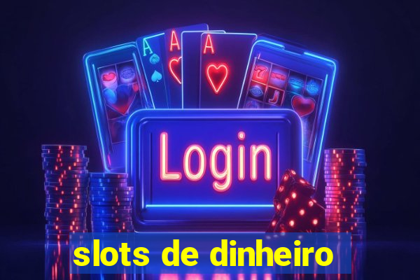 slots de dinheiro