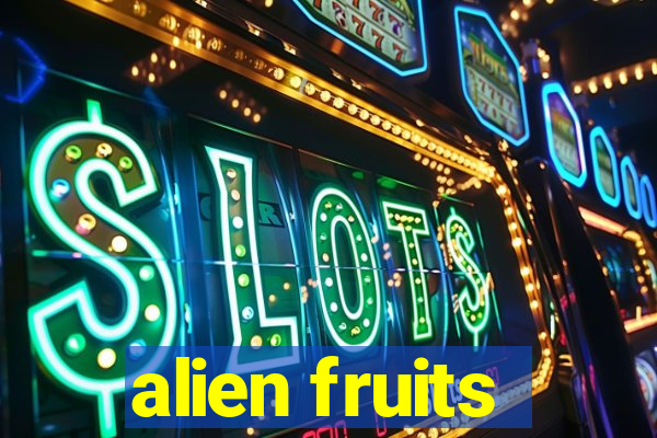 alien fruits