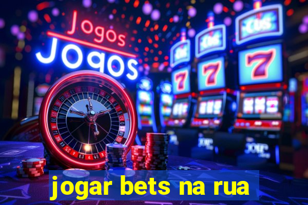 jogar bets na rua