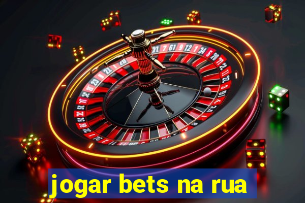 jogar bets na rua