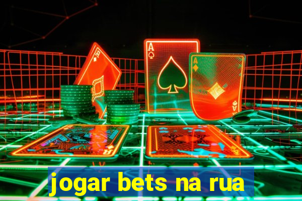 jogar bets na rua