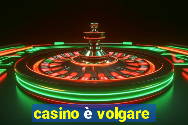 casino è volgare