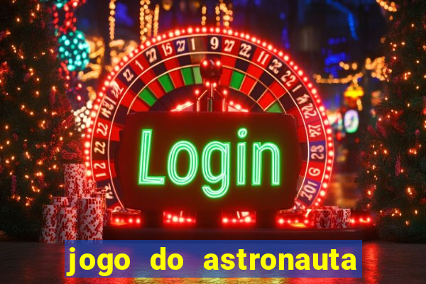 jogo do astronauta que ganha dinheiro