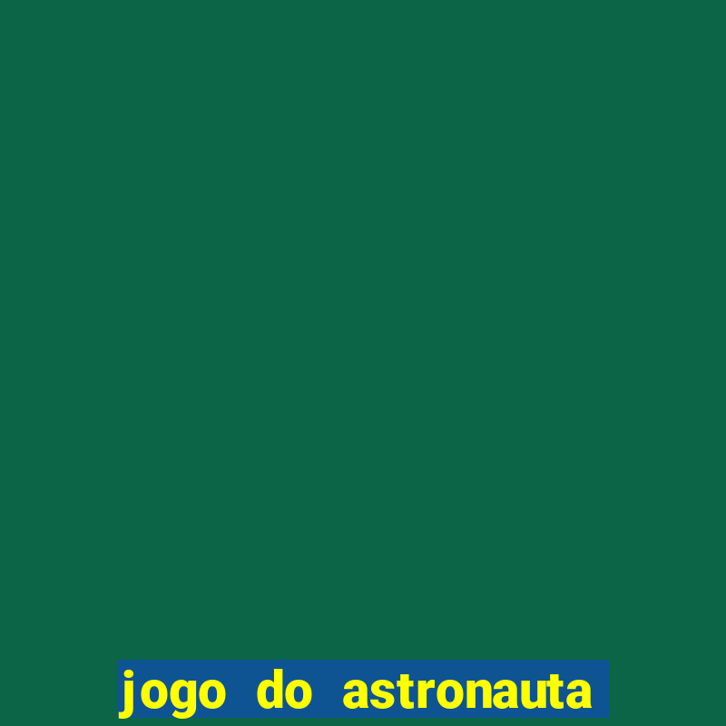 jogo do astronauta que ganha dinheiro