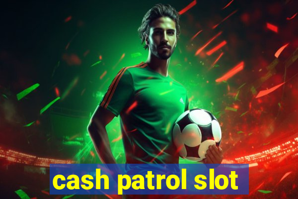 cash patrol slot