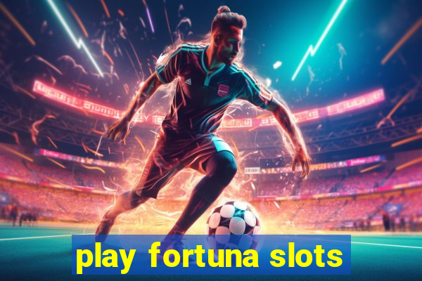 play fortuna slots