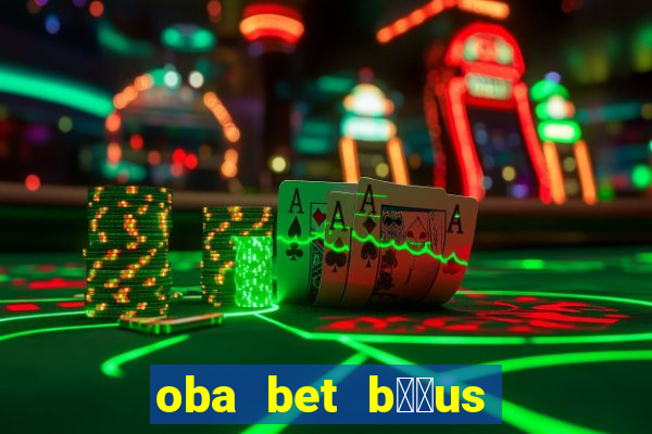 oba bet b涔坣us de 20