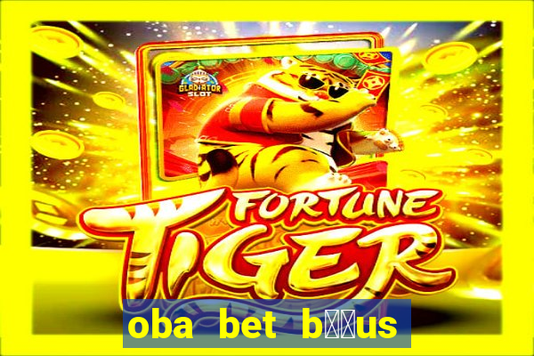 oba bet b涔坣us de 20