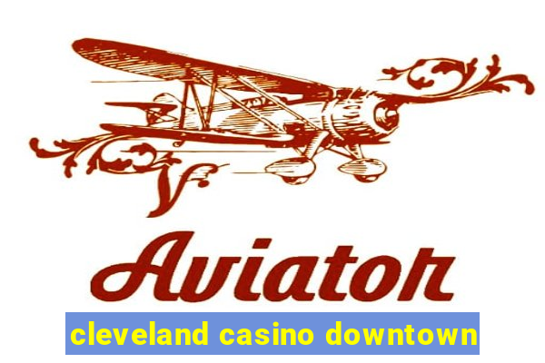 cleveland casino downtown