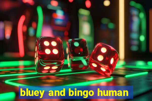 bluey and bingo human