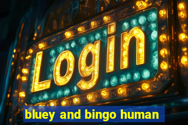 bluey and bingo human