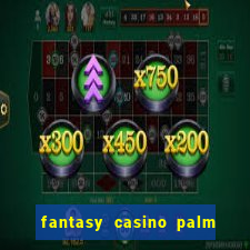 fantasy casino palm springs ca