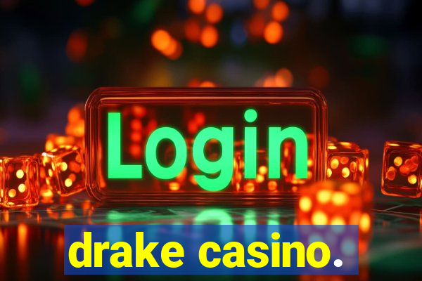 drake casino.