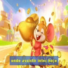 onde assistir inter hoje